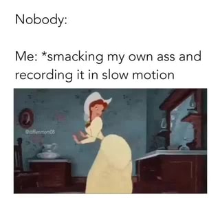 Nobody Me Smacking My Own Ass And Recording It In Slow Motion