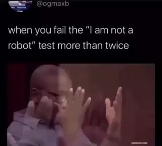 When You Fail The I Am Not A Robot Test More Than Twice