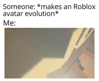 Someone Makes An Roblox Avatar Evolution Me Ifunny - roblox avatar evolution