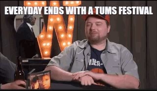 EVERYDAY ENDS WITH A TUMS FESTIVAL - iFunny
