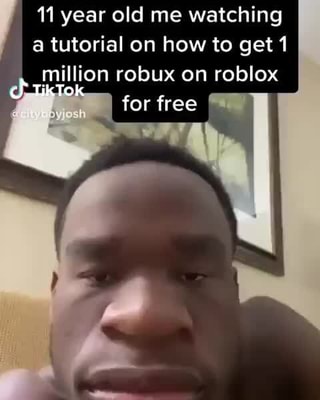 A Tutorial On How To Get 1 Million Robux On Roblox For Free 1 11 Year Old Me Watching - roblox free 1 million robux