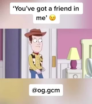 You Ve Got A Friend In Me Og Gcm