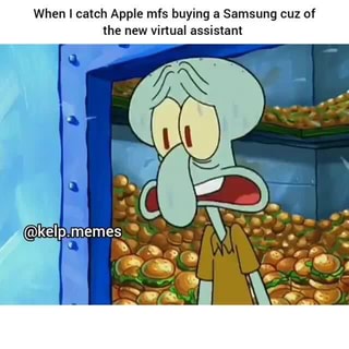 When Catch Apple Mfs Buying A Samsung Cuz Of The New Virtual Assistant Kelp Memes