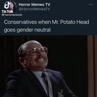 Conservatives When Mr Potato Head Goes Gender Neutral Horror Memes Tv Tiktok Horrormemestv Horrormemestv