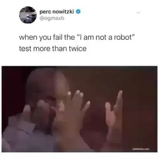 G When You Fall Me I Am Not A Robot Test More Than Twice