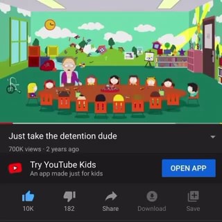 For Youtube Kids Just Take The Detention Dude 700k Views 2 Years Ago Try Youtube Kids Open App An App Made Just For Kids 160 9 A 10k 1 Share