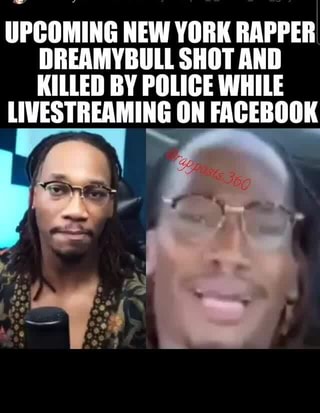UPCOMING NEW YORK RAPPER DREAMYBULL SHOT AND KILLED BY POLICE WHILE ON  FACEBOOK - iFunny