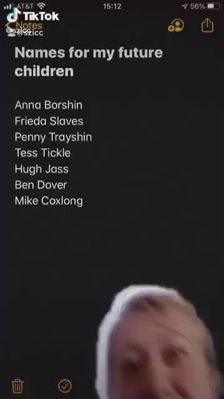 Ebo Names For My Future Children Anna Borshin Frieda Slaves Penny Trayshin Tess Tickle Hugh Jass Ben Dover