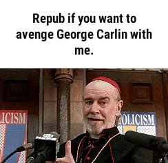 Repub ifyou want to avenge George Carlin with - popular memes on the site i...