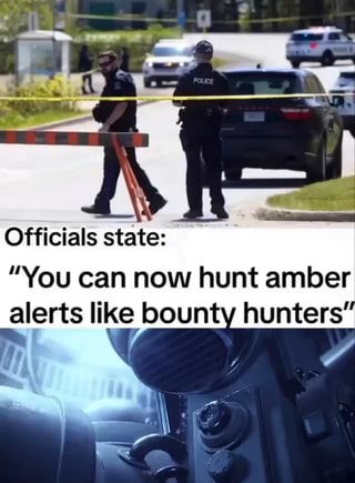 Officials state: &ldquo;You can now hunt amber alerts like bounty 