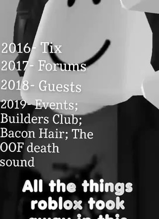 Builders Club Bacon Hair The Oof Death Sound All The Things Roblox Took Ifunny - roblox 2019 image of bacon hair