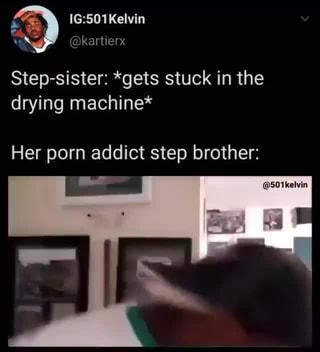 Sister Stuck Porn Animal - Step-sister: *gets stuck in the drying machine* Her porn addict step  brother: - iFunny
