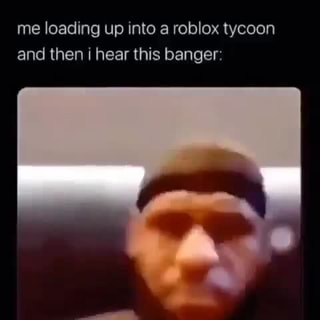 Me Loading Up Into A Roblox Tycoon And Then Hear This Banger Ifunny - tycoon pilot roblox