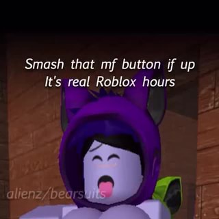 Smash That Mf Button If Up It S Real Roblox Hours Ifunny - roblox smash