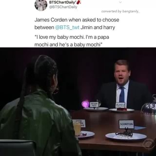 James Corden When Asked To Choose Between Bts Jimin And Harry I Love My Baby Mochi I M A Papa Mochi And He S A Baby Mochi Ifunny