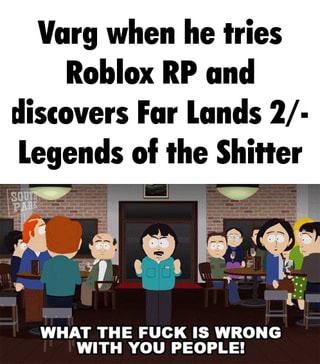 Varg When He Tries Roblox Rp And Discovers Far Lands 2 Legends Of The Shitter What The Fuck Is Wrong With Woill Peopi Et - far lands roblox