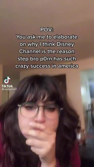 Disney Porn Pov - POV: You ask me to elaborate on why think Disney Channel is the reason step  bro pOrn has such crazy success in america - iFunny