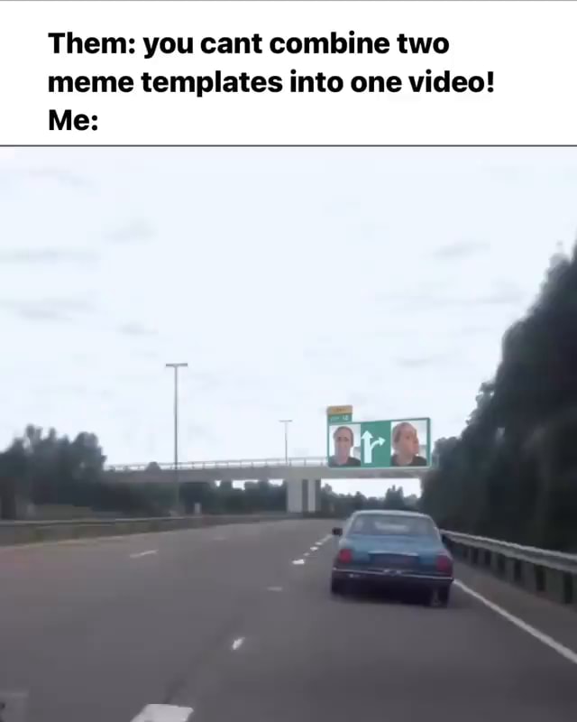 Them: you cant combine two meme templates into one video! Me: I - iFunny