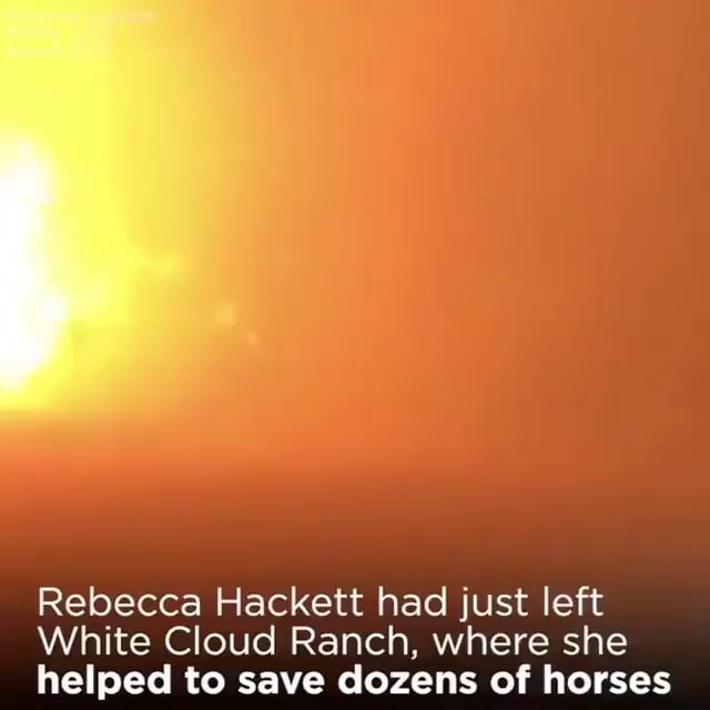 Camp Fire Hell Rebecca Hackett had just left White Cloud Ranch, where