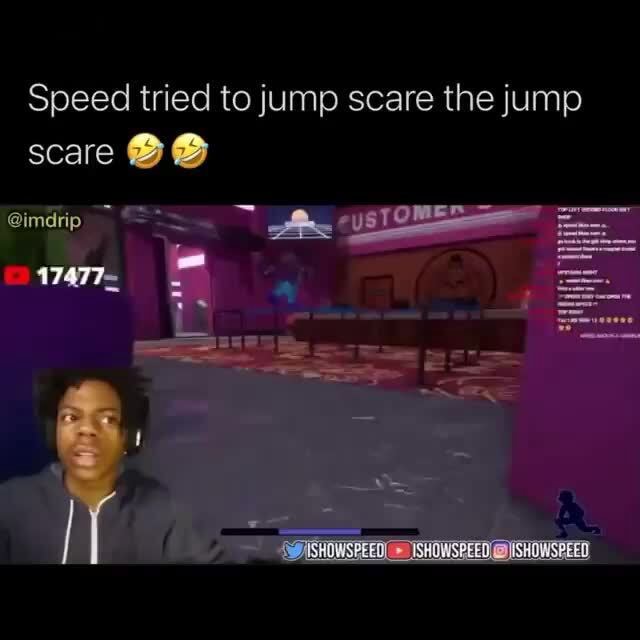 Speed tried to jump scare the jump scare iFunny