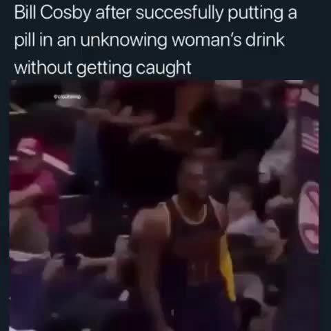 Bill Cosby After Succesfully Putting A Pill In An Unknowing Woman's ...