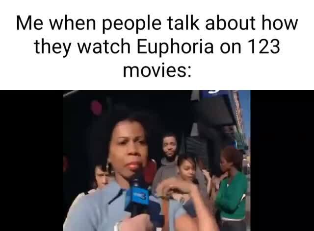 Me when people talk about how they watch Euphoria on 123 movies