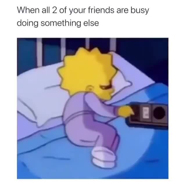 When all 2 of your friends are busy doing something else - iFunny