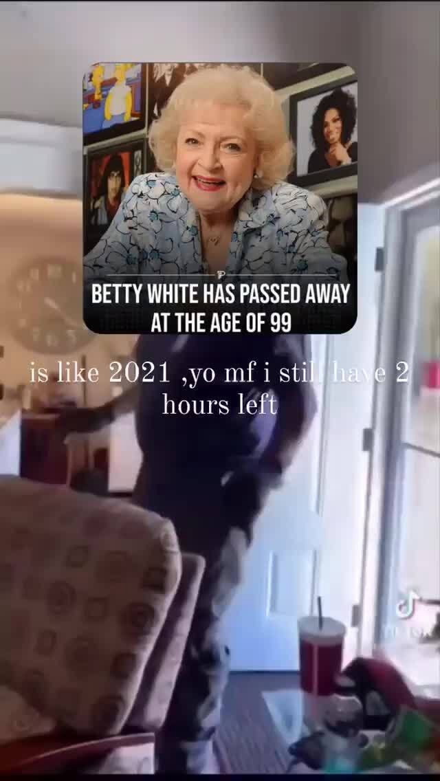 Betty White Has Passed Away At The Age Of 99 Is Ike 2021 Yo Mf Ist Hours Left Ifunny 