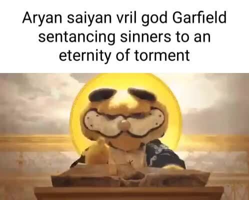 Aryan saiyan vril god Garfield sentancing sinners to an eternity of ...