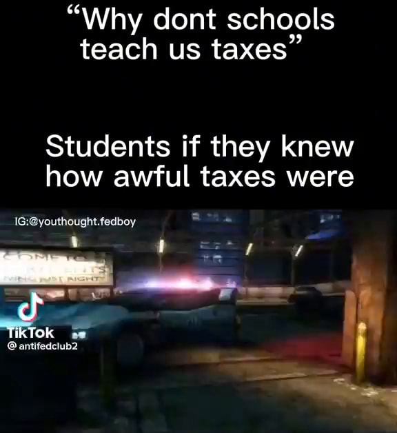 "Why dont schools teach us taxes" Students if they knew how awful taxes were iFunny