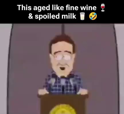 This aged like fine wine & spoiled milk - iFunny