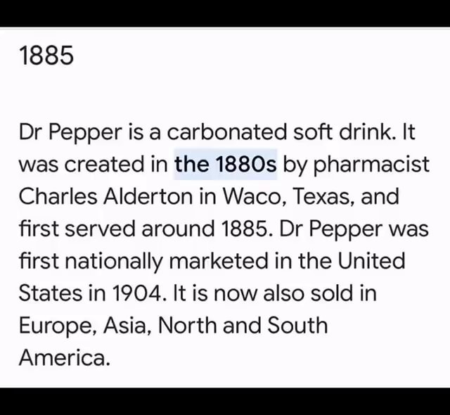 1885 Dr Pepper is a carbonated soft drink. It was created in the 1880s ...