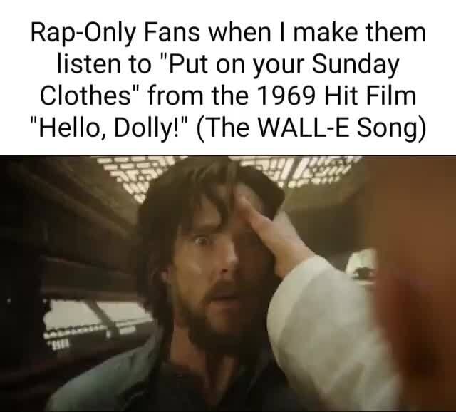 Wall E Put Your Sunday Clothes Lyrics Rap-Only Fans when I make them listen to "Put on your Sunday Clothes