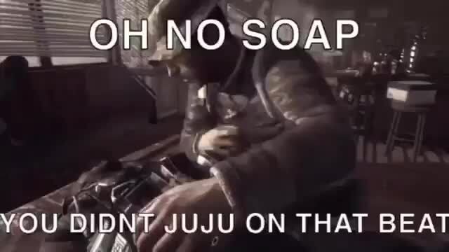 OH NO SOAP YOU DIONT 