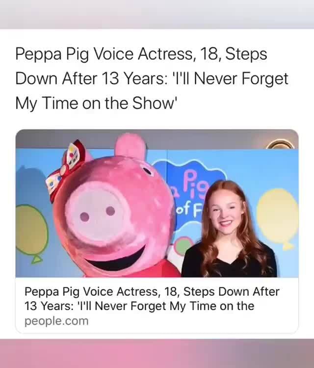 Peppa Pig Voice Actress, 18, Steps Down After 13 Years 'l'll Never