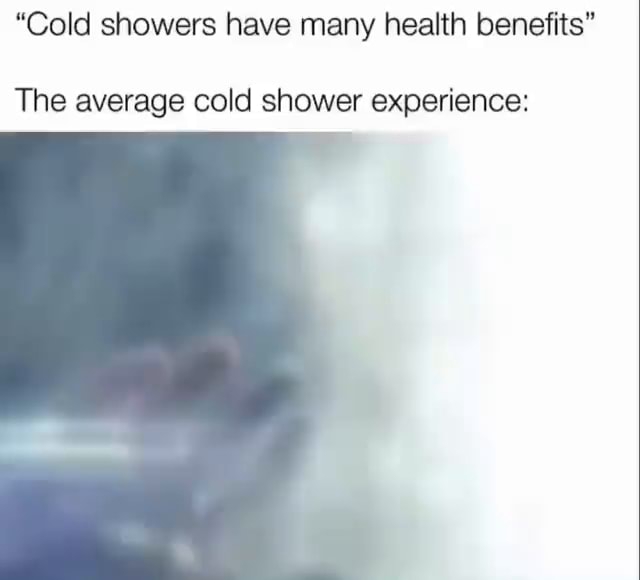 "Cold showers have many health benefits" The average cold shower