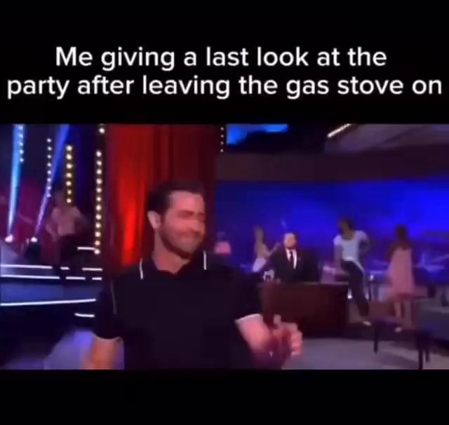 Me giving a last look at the party after leaving the gas stove on ON