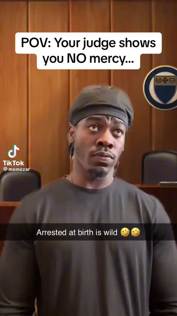 POV: Your judge shows you NO mercy... TikTok memezar Arrested at birth ...