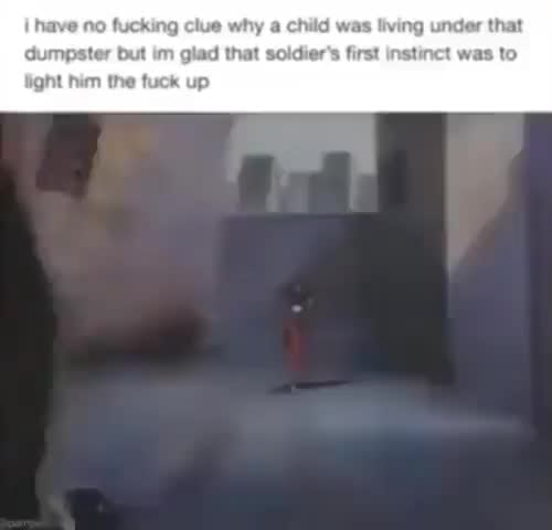 Have no fucking clue why a child was living under that dumpster but im ...