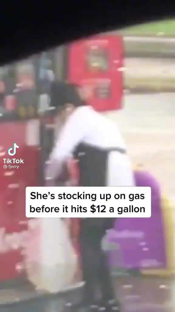 Tik Shes Stocking Up On Gas Before It Hits 12 A Gallon I Ifunny