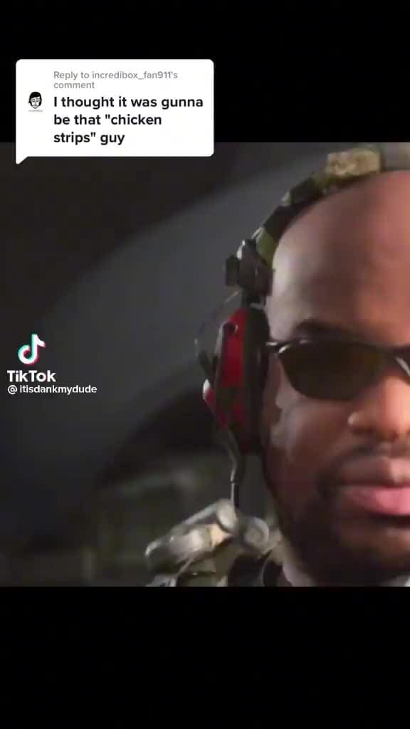 I thought it was gunna be that "chicken strips" guy TikTok