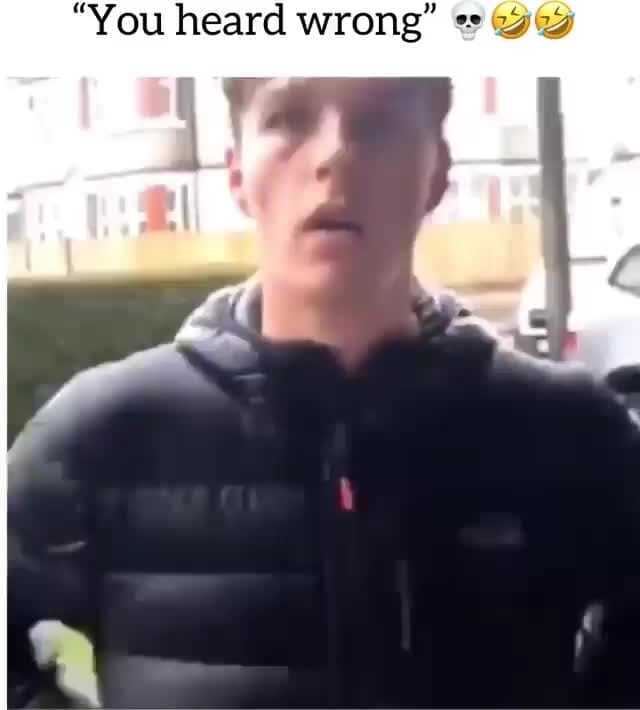 "You heard wrong" eN iFunny