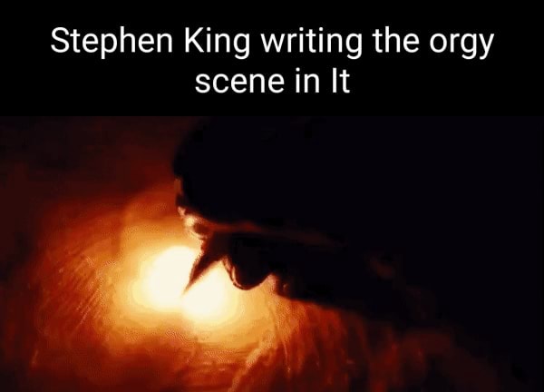 Stephen King Writing The Orgy Scene In It Ifunny 7487