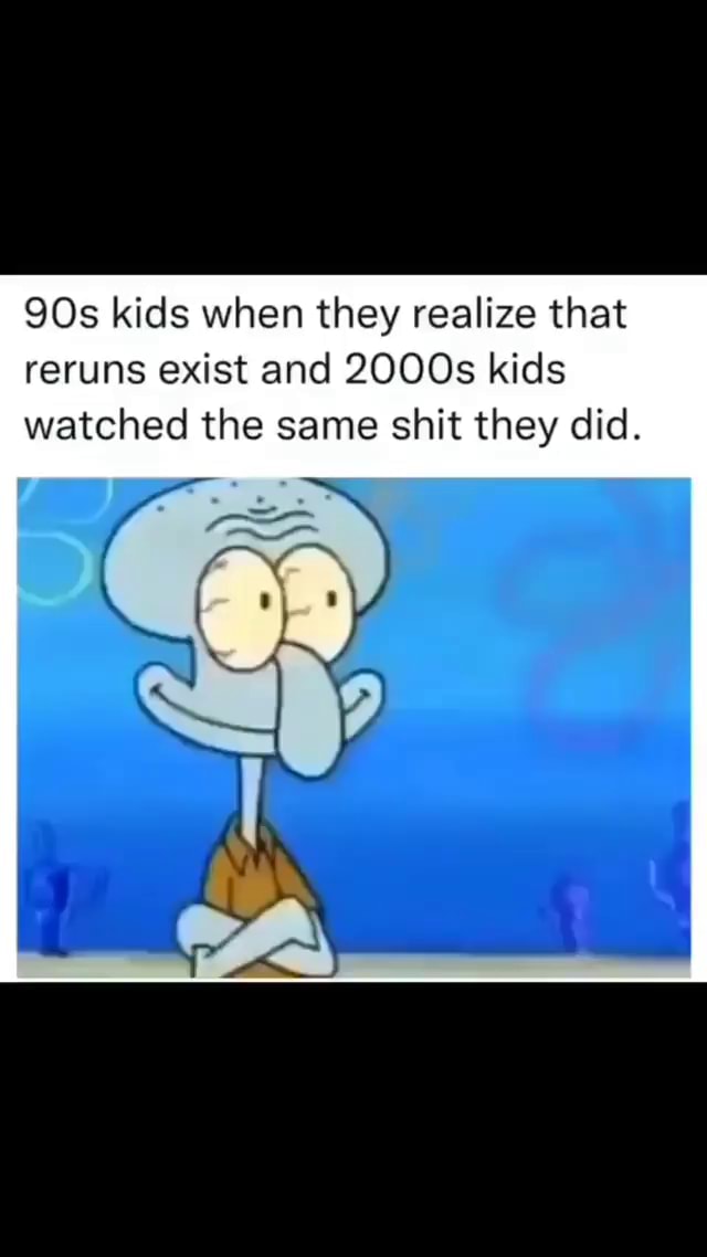 Kids when they realize that reruns exist and 2000s kids watched the ...