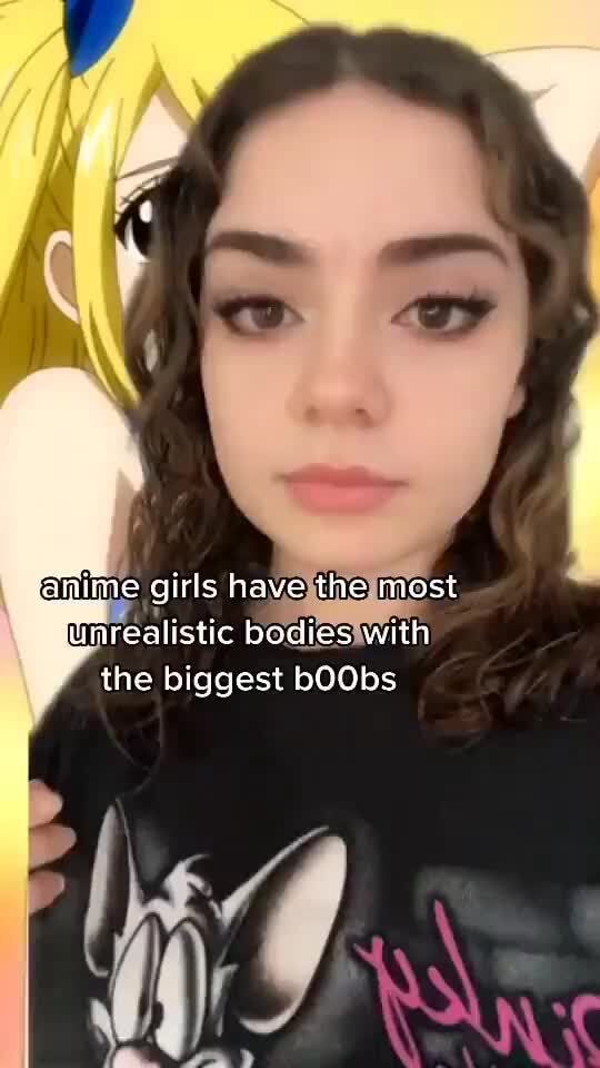 Anime girls have the most nrealistic bodies witt the biggest bOObs