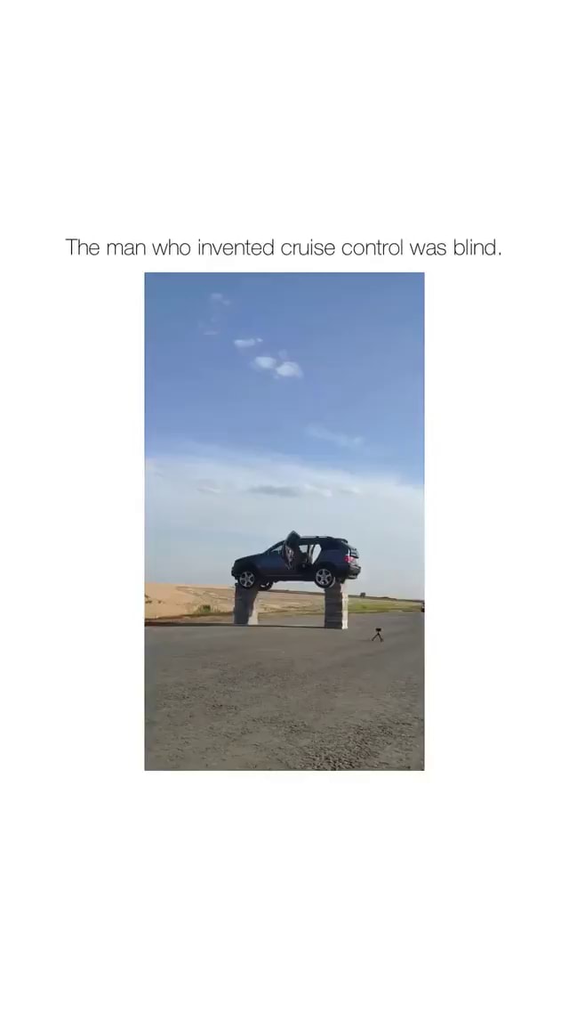 The man who invented cruise control was blind. iFunny