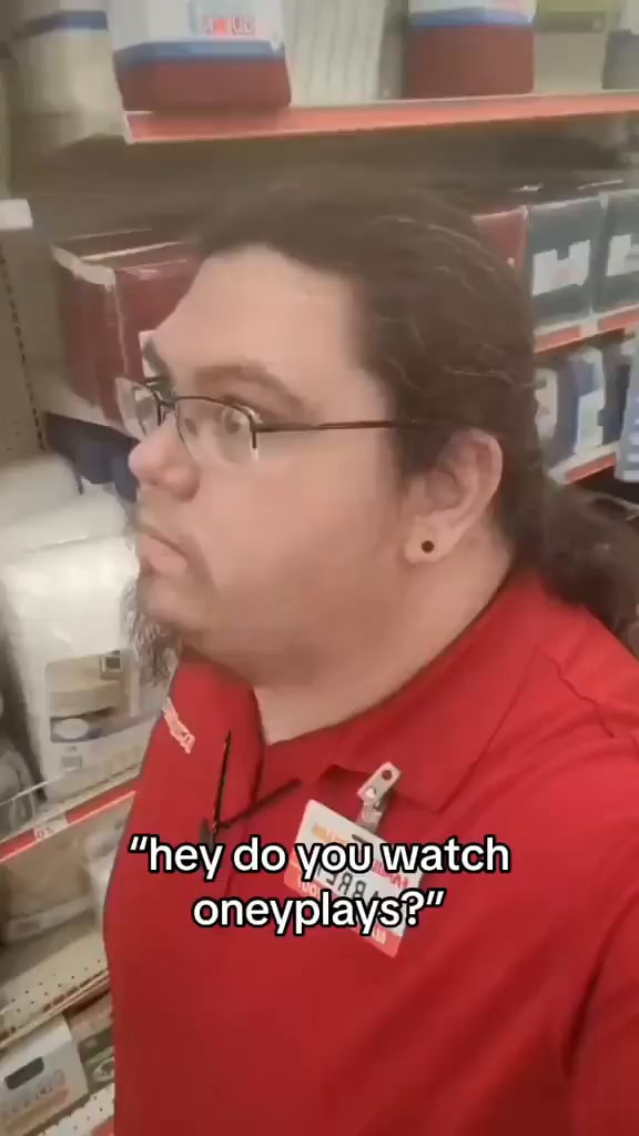 Hey Do You Watch Oneyplays Ifunny