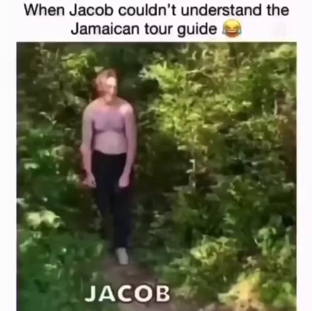 When Jacob couldn't understand the Jamaican tour guide JACOB - iFunny
