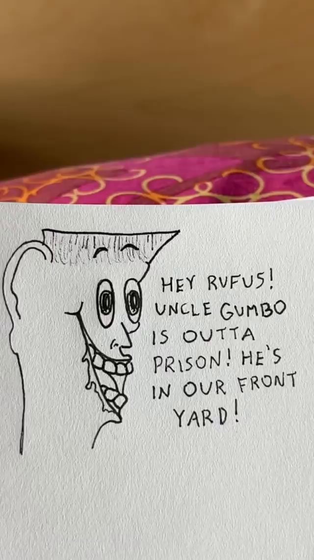 HEY RVFUS! UNCLE GumBO OUTTA pRison! HE'S IN OUR ERONT YaRD! - iFunny