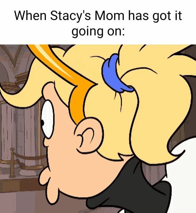 When Stacy S Mom Has Got It Going On Ifunny